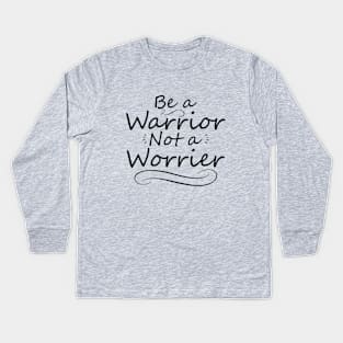 Be a Warrior Not a Worrier Kids Long Sleeve T-Shirt